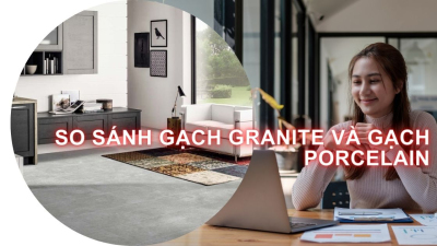 So sánh Gạch Granite và Gạch Porcelain